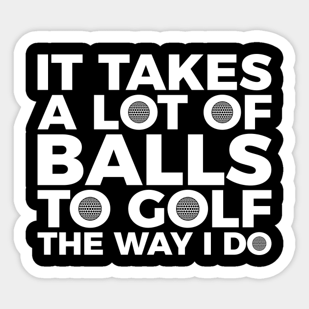 It takes a lot of balls to golf the way I do T-shirt Sticker by RedYolk